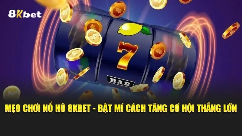 Cách tham gia nổ hũ 8KBET chi tiết