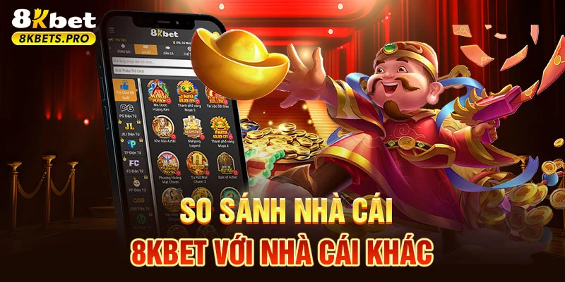 So sánh nhà cái 8KBET với nhà cái khác